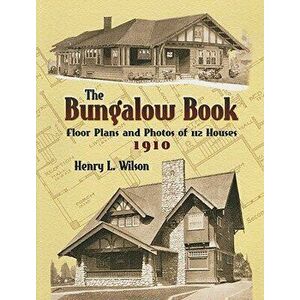 The Bungalow Book: Floor Plans and Photos of 112 Houses, 1910, Paperback - Henry L. Wilson imagine