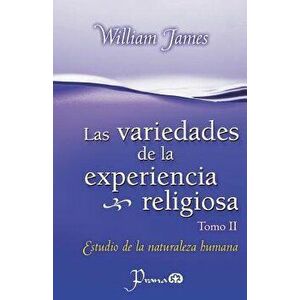 Las Variedades de la Experiencia Religiosa: Estudio de la Naturaleza Humana, Paperback - William James imagine