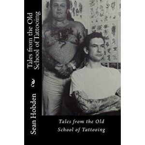 Tales from the Old School of Tattooing, Paperback - Sean Hobden imagine