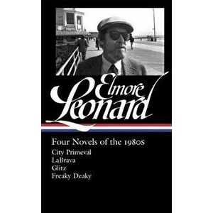 Elmore Leonard: Four Novels of the 1980s (Loa #267): City Primeval / Labrava / Glitz / Freaky Deaky, Hardcover - Elmore Leonard imagine