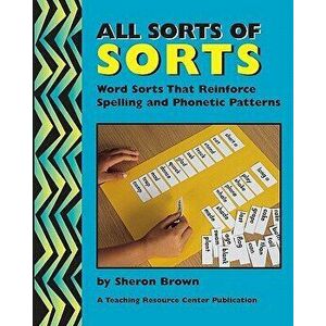 All Sorts of Sorts: Word Sorts That Reinforce Spelling and Phonetic Patterns, Paperback - Sheron Brown imagine