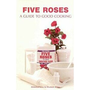 Five Roses: A Guide to Good Cooking, Paperback - Elizabeth Driver imagine