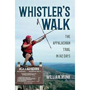 Whistler's Walk: The Appalachian Trail in 142 Days, Paperback - William Monk imagine