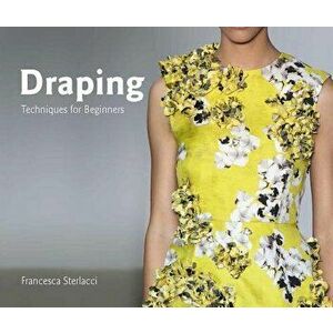 Draping: Techniques for Beginners, Paperback - Francesca Sterlacci imagine