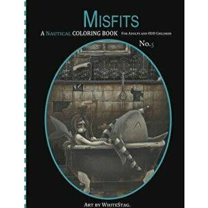 Misfits a Nautical Coloring Book for Adults and Odd Children: Mermaids, Pirates, Sailors and Sea Monsters, Oh My!, Paperback - White Stag imagine