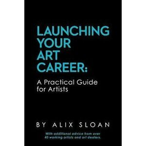 Launching Your Art Career: A Practical Guide for Artists, Paperback - Alix Sloan imagine