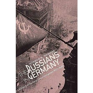 The Russians in Germany: A History of the Soviet Zone of Occupation, 1945-1949, Paperback - Norman M. Naimark imagine