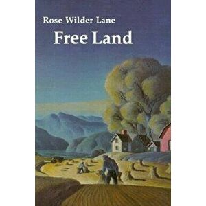 Free Land, Paperback - Rose Wilder Lane imagine