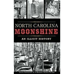 North Carolina Moonshine: An Illicit History, Hardcover - Frank Stephenson Jr imagine