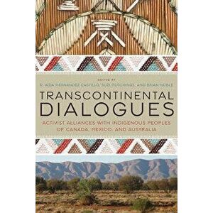 Transcontinental Dialogues: Activist Alliances with Indigenous Peoples of Canada, Mexico, and Australia, Paperback - R. A. Hernandez Castillo imagine