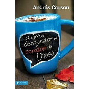 żcómo Conquistar El Corazón de Dios?, Paperback - Andres Corson imagine