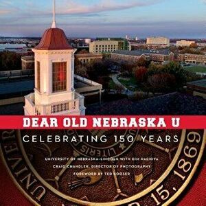 Dear Old Nebraska U: Celebrating 150 Years, Hardcover - University of Nebraska-Lincoln imagine