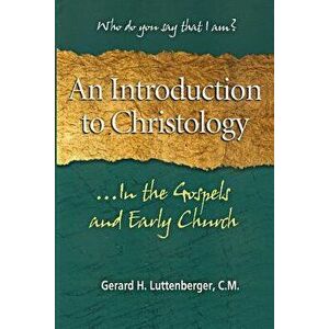 An Introduction to Christology: ...in the Gospels and Early Church, Paperback - Gerard H. Luttenberger C. M. imagine