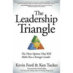 The Leadership Triangle: The Three Options That Will Make You a Stronger Leader, Paperback - Kevin Ford imagine