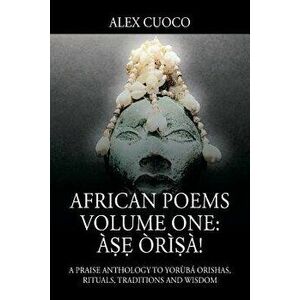 African Poems Volume One: Àṣẹ Òrìṣà!: A Praise Anthology to Yorùbá Orishas, Rituals, Traditions and Wisdom - Alex Cuoco imagine