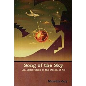 Song of the Sky: An Exploration of the Ocean of Air, Paperback - Murchie Guy imagine