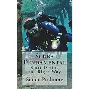 Scuba Fundamental: Start Diving the Right Way, Paperback - Simon Pridmore imagine