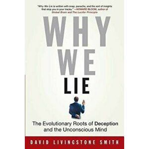 Why We Lie: The Evolutionary Roots of Deception and the Unconscious Mind, Paperback - David Smith imagine
