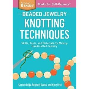Beaded Jewelry: Knotting Techniques: Skills, Tools, and Materials for Making Handcrafted Jewelry. a Storey Basics(r) Title, Paperback - Carson Eddy imagine