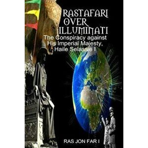 Rastafari Over Illuminati: Conspiracy Against Haile Selassie, Paperback - MR Ras Jon Far I imagine