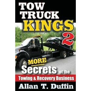Tow Truck Kings 2: More Secrets of the Towing & Recovery Business, Paperback - Allan T. Duffin imagine