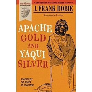 Apache Gold and Yaqui Silver, Paperback - J. Frank Dobie imagine