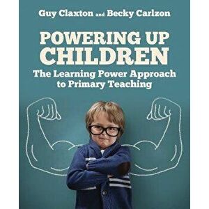 Powering Up Children: The Learning Power Approach to Primary Teaching, Paperback - Guy Claxton imagine