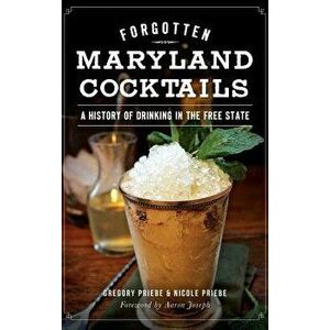 Forgotten Maryland Cocktails: A History of Drinking in the Free State, Hardcover - Gregory Priebe imagine