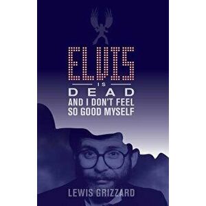 Elvis Is Dead and I Don't Feel So Good Myself, Paperback - Lewis Grizzard imagine