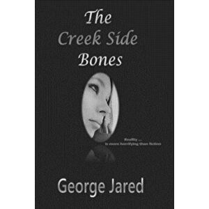 The Creek Side Bones: Reality Is More Horrifying Than Fiction, Paperback - George Jared imagine