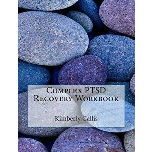 Complex Ptsd Recovery Workbook: An Informed Patient's Perspective on Complex Ptsd, Paperback - Kimberly Callis imagine