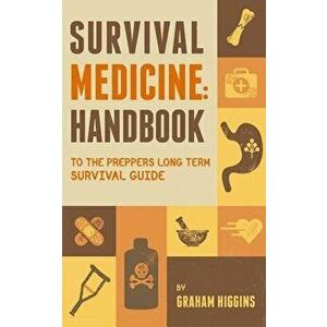 Survival Medicine: Handbook to the Prepper's Long Term Survival Guide, Paperback - Graham Higgins imagine