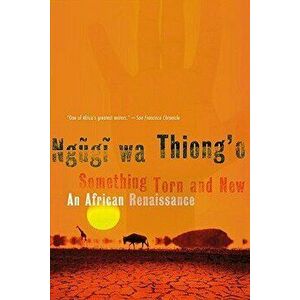 Something Torn and New: An African Renaissance, Paperback - Ngugi Wa Thiong'o imagine