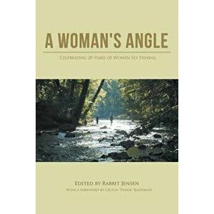 A Woman's Angle: Celebrating 20 Years of Women Fly Fishing, Paperback - Rabbit Jensen imagine