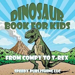 Dinosaur Book for Kids: From Compy to T-Rex, Paperback - Speedy Publishing LLC imagine