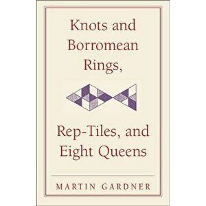 Knots and Borromean Rings, Rep-Tiles, and Eight Queens: Martin Gardner's Unexpected Hanging, Paperback - Martin Gardner imagine