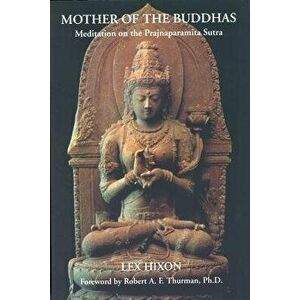 Mother of the Buddhas: Meditations on the Prajnaparamita Sutra, Paperback - Lex Hixon imagine