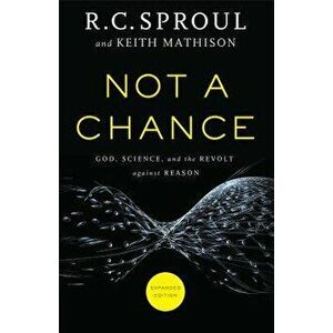 Not a Chance: God, Science, and the Revolt Against Reason, Paperback - R. C. Sproul imagine