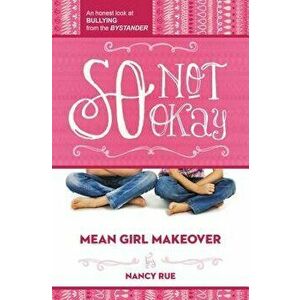 So Not Okay: An Honest Look at Bullying from the Bystander, Paperback - Nancy Rue imagine