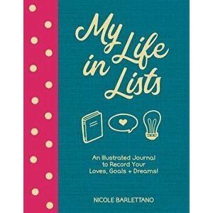 My Life in Lists: An Illustrated Journal to Record Your Loves + Goals + Dreams!, Paperback - Nicole Barlettano imagine
