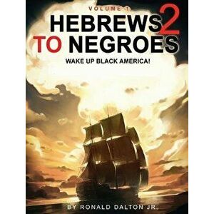 Hebrews to Negroes 2: Wake Up Black America! Volume 1, Hardcover - Ronald Dalton Jr imagine