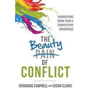 The Beauty of Conflict: Harnessing Your Team's Competitive Advantage, Paperback - Crismarie Campbell imagine
