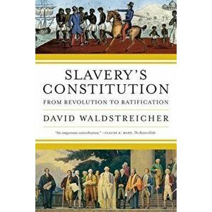 Slavery's Constitution: From Revolution to Ratification, Paperback - David Waldstreicher imagine