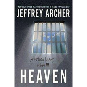 Heaven: A Prison Diary Volume 3, Paperback - Jeffrey Archer imagine