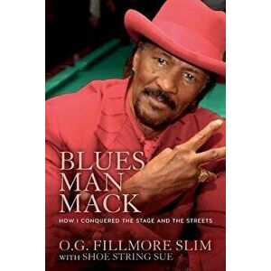 Blues Man Mack: How I Conquered the Stage and the Streets, Paperback - O. G. Fillmore Slim imagine