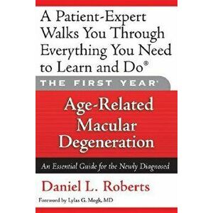 The First Year: Age-Related Macular Degeneration: An Essential Guide for the Newly Diagnosed, Paperback - Daniel L. Roberts imagine