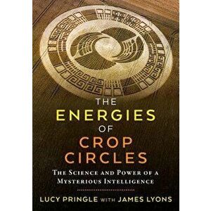 The Energies of Crop Circles: The Science and Power of a Mysterious Intelligence, Paperback - Lucy Pringle imagine