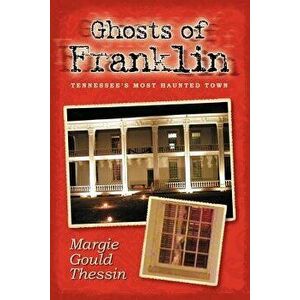 Ghosts of Franklin: Tennessee's Most Haunted Town, Paperback - Margie Gould Thessin imagine