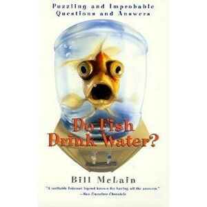 Do Fish Drink Water?: Puzzling and Improbable Questions and Answers, Paperback - Bill McLain imagine