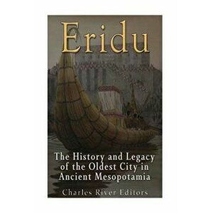 Eridu: The History and Legacy of the Oldest City in Ancient Mesopotamia, Paperback - Charles River Editors imagine
